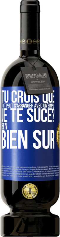 49,95 € Envoi gratuit | Vin rouge Édition Premium MBS® Réserve Tu crois que tout peut s'arranger avec un simple: Je te suce? Ben, bien sûr Étiquette Bleue. Étiquette personnalisable Réserve 12 Mois Récolte 2014 Tempranillo