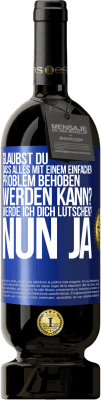 49,95 € Kostenloser Versand | Rotwein Premium Ausgabe MBS® Reserve Glaubst du, dass alles mit einem einfachen Problem behoben werden kann? Werde ich dich lutschen? ... Nun ja Blaue Markierung. Anpassbares Etikett Reserve 12 Monate Ernte 2014 Tempranillo