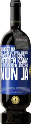 49,95 € Kostenloser Versand | Rotwein Premium Ausgabe MBS® Reserve Glaubst du, dass alles mit einem einfachen Problem behoben werden kann? Werde ich dich lutschen? ... Nun ja Blaue Markierung. Anpassbares Etikett Reserve 12 Monate Ernte 2016 Tempranillo