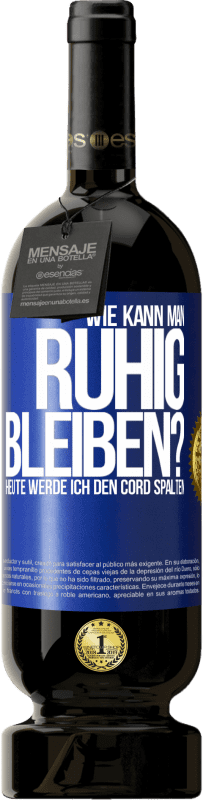 49,95 € Kostenloser Versand | Rotwein Premium Ausgabe MBS® Reserve Wie kann man ruhig bleiben? Heute werde ich den Cord spalten Blaue Markierung. Anpassbares Etikett Reserve 12 Monate Ernte 2015 Tempranillo