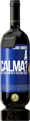49,95 € Envio grátis | Vinho tinto Edição Premium MBS® Reserva Como manter a calma? Hoje vou partir o veludo cotelê Etiqueta Azul. Etiqueta personalizável Reserva 12 Meses Colheita 2016 Tempranillo