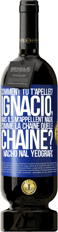 49,95 € Envoi gratuit | Vin rouge Édition Premium MBS® Réserve Comment tu t'apelles? Ignacio, mais ils m'appellent Nacho. Comme la chaîne. Quelle chaîne? Nacho nal yeografic Étiquette Bleue. Étiquette personnalisable Réserve 12 Mois Récolte 2014 Tempranillo