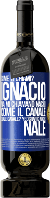 49,95 € Spedizione Gratuita | Vino rosso Edizione Premium MBS® Riserva Come ti chiami? Ignacio, ma mi chiamano Nacho. Come il canale. Quale canale? Yeografic nacho nale Etichetta Blu. Etichetta personalizzabile Riserva 12 Mesi Raccogliere 2016 Tempranillo