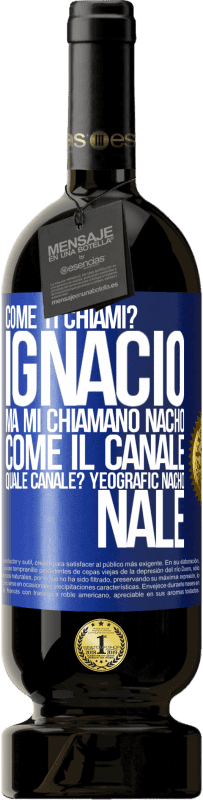 49,95 € Spedizione Gratuita | Vino rosso Edizione Premium MBS® Riserva Come ti chiami? Ignacio, ma mi chiamano Nacho. Come il canale. Quale canale? Yeografic nacho nale Etichetta Blu. Etichetta personalizzabile Riserva 12 Mesi Raccogliere 2016 Tempranillo