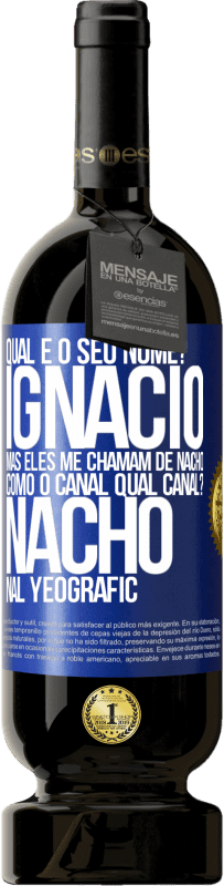 49,95 € Envio grátis | Vinho tinto Edição Premium MBS® Reserva Qual é o seu nome? Ignacio, mas eles me chamam de Nacho. Como o canal. Qual canal? Nacho nal Yeografic Etiqueta Azul. Etiqueta personalizável Reserva 12 Meses Colheita 2014 Tempranillo