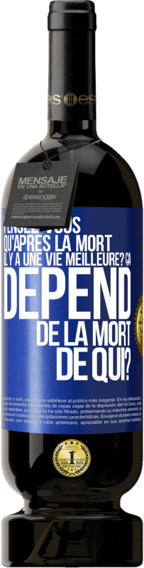 49,95 € Envoi gratuit | Vin rouge Édition Premium MBS® Réserve Pensez-vous qu'après la mort il y a une vie meilleure? Ça dépend. De la mort de qui? Étiquette Bleue. Étiquette personnalisable Réserve 12 Mois Récolte 2015 Tempranillo