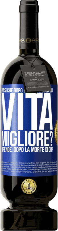 49,95 € Spedizione Gratuita | Vino rosso Edizione Premium MBS® Riserva Pensi che dopo la morte ci sia una vita migliore? Dipende Dopo la morte di chi? Etichetta Blu. Etichetta personalizzabile Riserva 12 Mesi Raccogliere 2014 Tempranillo