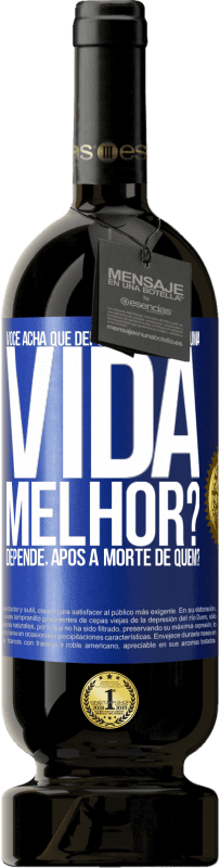 49,95 € Envio grátis | Vinho tinto Edição Premium MBS® Reserva Você acha que depois da morte há uma vida melhor? Depende, após a morte de quem? Etiqueta Azul. Etiqueta personalizável Reserva 12 Meses Colheita 2014 Tempranillo