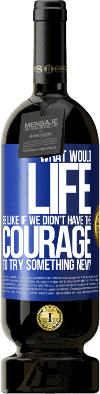 49,95 € 送料無料 | 赤ワイン プレミアム版 MBS® 予約する 何か新しいことに挑戦する勇気がなかったら、人生はどうなるでしょうか 青いタグ. カスタマイズ可能なラベル 予約する 12 月 収穫 2016 Tempranillo