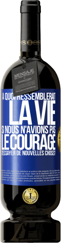 49,95 € Envoi gratuit | Vin rouge Édition Premium MBS® Réserve À quoi ressemblerait la vie si nous n'avions pas le courage d'essayer de nouvelles choses? Étiquette Bleue. Étiquette personnalisable Réserve 12 Mois Récolte 2015 Tempranillo