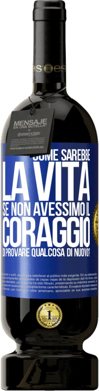 49,95 € Spedizione Gratuita | Vino rosso Edizione Premium MBS® Riserva Come sarebbe la vita se non avessimo il coraggio di provare qualcosa di nuovo? Etichetta Blu. Etichetta personalizzabile Riserva 12 Mesi Raccogliere 2014 Tempranillo