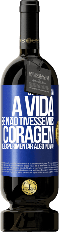 49,95 € Envio grátis | Vinho tinto Edição Premium MBS® Reserva Como seria a vida se não tivéssemos coragem de experimentar algo novo? Etiqueta Azul. Etiqueta personalizável Reserva 12 Meses Colheita 2014 Tempranillo