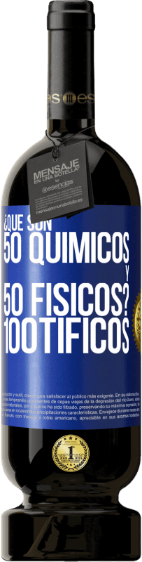 49,95 € Envio grátis | Vinho tinto Edição Premium MBS® Reserva ¿Qué son 50 químicos y 50 físicos? 100tíficos Etiqueta Azul. Etiqueta personalizável Reserva 12 Meses Colheita 2015 Tempranillo