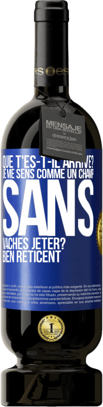 49,95 € Envoi gratuit | Vin rouge Édition Premium MBS® Réserve Que t'es-t-il arrivé? Je me sens comme un champ sans vaches. Jeter? Bien réticent Étiquette Bleue. Étiquette personnalisable Réserve 12 Mois Récolte 2015 Tempranillo