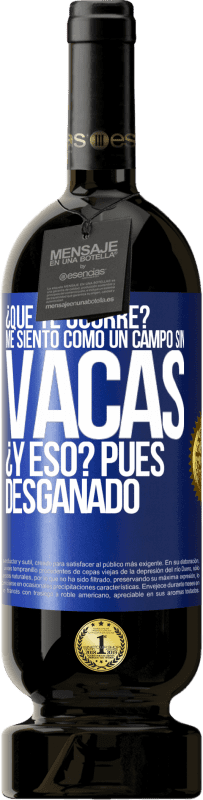 49,95 € Envío gratis | Vino Tinto Edición Premium MBS® Reserva ¿Qué te ocurre? Me siento como un campo sin vacas. ¿Y eso? Pues desganado Etiqueta Azul. Etiqueta personalizable Reserva 12 Meses Cosecha 2014 Tempranillo