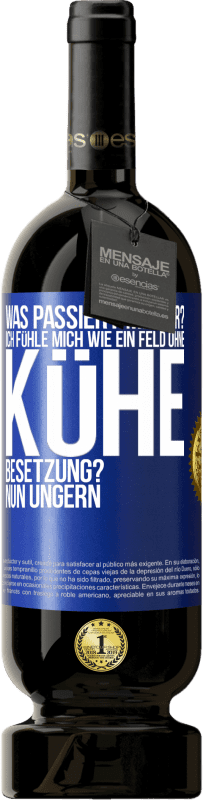 49,95 € Kostenloser Versand | Rotwein Premium Ausgabe MBS® Reserve Was passiert mit dir? Ich fühle mich wie ein Feld ohne Kühe. Besetzung? Nun ungern Blaue Markierung. Anpassbares Etikett Reserve 12 Monate Ernte 2014 Tempranillo