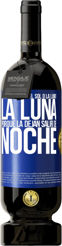 49,95 € Envío gratis | Vino Tinto Edición Premium MBS® Reserva ¿Quién es mayor el sol o la luna? La luna, porque la dejan salir de noche Etiqueta Azul. Etiqueta personalizable Reserva 12 Meses Cosecha 2014 Tempranillo