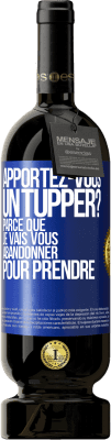 49,95 € Envoi gratuit | Vin rouge Édition Premium MBS® Réserve Apportez-vous un tupper? Parce que je vais vous abandonner pour prendre Étiquette Bleue. Étiquette personnalisable Réserve 12 Mois Récolte 2015 Tempranillo