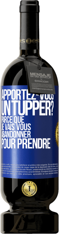 49,95 € Envoi gratuit | Vin rouge Édition Premium MBS® Réserve Apportez-vous un tupper? Parce que je vais vous abandonner pour prendre Étiquette Bleue. Étiquette personnalisable Réserve 12 Mois Récolte 2014 Tempranillo