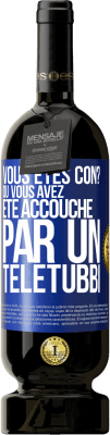 49,95 € Envoi gratuit | Vin rouge Édition Premium MBS® Réserve Vous êtes con? Ou vous avez été accouché par un Télétubbi Étiquette Bleue. Étiquette personnalisable Réserve 12 Mois Récolte 2015 Tempranillo