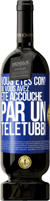 49,95 € Envoi gratuit | Vin rouge Édition Premium MBS® Réserve Vous êtes con? Ou vous avez été accouché par un Télétubbi Étiquette Bleue. Étiquette personnalisable Réserve 12 Mois Récolte 2016 Tempranillo