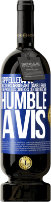 49,95 € Envoi gratuit | Vin rouge Édition Premium MBS® Réserve J'appellerai ce discours arrogant dans lequel je méprise les critères des autres: mon humble avis Étiquette Bleue. Étiquette personnalisable Réserve 12 Mois Récolte 2015 Tempranillo