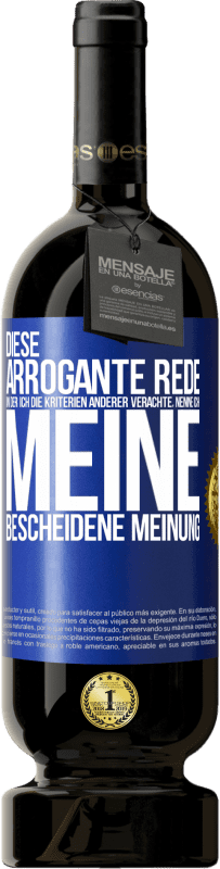 49,95 € Kostenloser Versand | Rotwein Premium Ausgabe MBS® Reserve Diese arrogante Rede, in der ich die Kriterien anderer verachte, nenne ich: meine bescheidene Meinung Blaue Markierung. Anpassbares Etikett Reserve 12 Monate Ernte 2014 Tempranillo