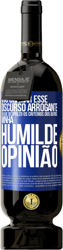 49,95 € Envio grátis | Vinho tinto Edição Premium MBS® Reserva Vou chamar esse discurso arrogante em que desprezo os critérios dos outros: minha humilde opinião Etiqueta Azul. Etiqueta personalizável Reserva 12 Meses Colheita 2014 Tempranillo