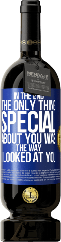 49,95 € Free Shipping | Red Wine Premium Edition MBS® Reserve In the end the only thing special about you was the way I looked at you Blue Label. Customizable label Reserve 12 Months Harvest 2014 Tempranillo