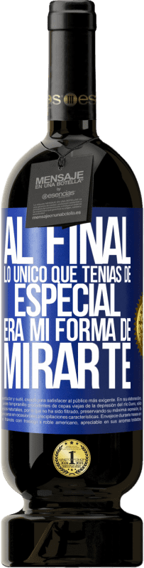 49,95 € Envío gratis | Vino Tinto Edición Premium MBS® Reserva Al final lo único que tenías de especial, era mi forma de mirarte Etiqueta Azul. Etiqueta personalizable Reserva 12 Meses Cosecha 2014 Tempranillo