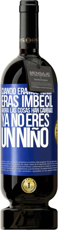 49,95 € Envío gratis | Vino Tinto Edición Premium MBS® Reserva Cuando éramos niños eras imbécil. Ahora las cosas han cambiado. Ya no eres un niño Etiqueta Azul. Etiqueta personalizable Reserva 12 Meses Cosecha 2016 Tempranillo