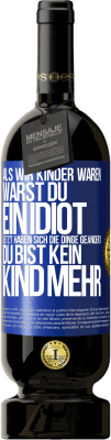 49,95 € Kostenloser Versand | Rotwein Premium Ausgabe MBS® Reserve Als wir Kinder waren, warst du ein Idiot. Jetzt haben sich die Dinge geändert. Du bist kein Kind mehr Blaue Markierung. Anpassbares Etikett Reserve 12 Monate Ernte 2015 Tempranillo