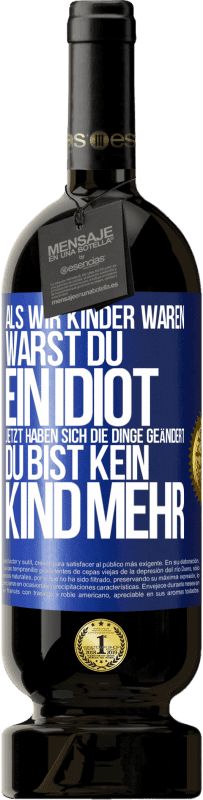 49,95 € Kostenloser Versand | Rotwein Premium Ausgabe MBS® Reserve Als wir Kinder waren, warst du ein Idiot. Jetzt haben sich die Dinge geändert. Du bist kein Kind mehr Blaue Markierung. Anpassbares Etikett Reserve 12 Monate Ernte 2014 Tempranillo