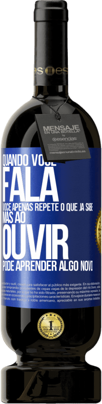49,95 € Envio grátis | Vinho tinto Edição Premium MBS® Reserva Quando você fala, você apenas repete o que já sabe, mas ao ouvir, pode aprender algo novo Etiqueta Azul. Etiqueta personalizável Reserva 12 Meses Colheita 2015 Tempranillo
