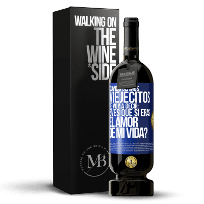 «Cuando seamos viejecitos te voy a decir: ¿Ves que sí eras el amor de mi vida?» Edición Premium MBS® Reserva