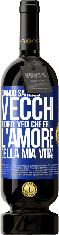 49,95 € Spedizione Gratuita | Vino rosso Edizione Premium MBS® Riserva Quando saremo vecchi, ti dirò: vedi che eri l'amore della mia vita? Etichetta Blu. Etichetta personalizzabile Riserva 12 Mesi Raccogliere 2015 Tempranillo