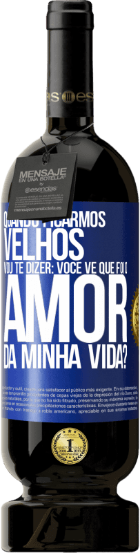 49,95 € Envio grátis | Vinho tinto Edição Premium MBS® Reserva Quando ficarmos velhos, vou te dizer: você vê que foi o amor da minha vida? Etiqueta Azul. Etiqueta personalizável Reserva 12 Meses Colheita 2014 Tempranillo