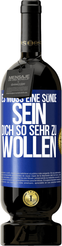 49,95 € Kostenloser Versand | Rotwein Premium Ausgabe MBS® Reserve Es muss eine Sünde sein, dich so sehr zu wollen Blaue Markierung. Anpassbares Etikett Reserve 12 Monate Ernte 2015 Tempranillo