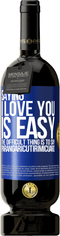 49,95 € 送料無料 | 赤ワイン プレミアム版 MBS® 予約する 私はあなたを愛していると言うのは簡単です。難しいのは、パランガリクティリミクアロと言うことです 青いタグ. カスタマイズ可能なラベル 予約する 12 月 収穫 2016 Tempranillo