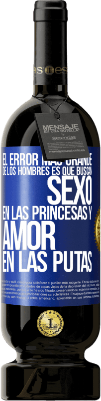 49,95 € Envío gratis | Vino Tinto Edición Premium MBS® Reserva El error más grande de los hombres es que buscan sexo en las princesas y amor en las putas Etiqueta Azul. Etiqueta personalizable Reserva 12 Meses Cosecha 2014 Tempranillo