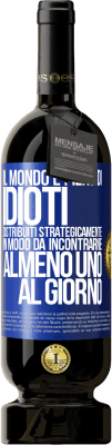 49,95 € Spedizione Gratuita | Vino rosso Edizione Premium MBS® Riserva Il mondo è pieno di idioti distribuiti strategicamente in modo da incontrarne almeno uno al giorno Etichetta Blu. Etichetta personalizzabile Riserva 12 Mesi Raccogliere 2014 Tempranillo