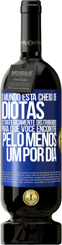 49,95 € Envio grátis | Vinho tinto Edição Premium MBS® Reserva O mundo está cheio de idiotas estrategicamente distribuídos para que você encontre pelo menos um por dia Etiqueta Azul. Etiqueta personalizável Reserva 12 Meses Colheita 2014 Tempranillo