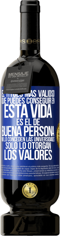 49,95 € Envío gratis | Vino Tinto Edición Premium MBS® Reserva El título más valioso que puedes conseguir en esta vida es el de buena persona, no lo conceden las universidades, solo lo Etiqueta Azul. Etiqueta personalizable Reserva 12 Meses Cosecha 2014 Tempranillo