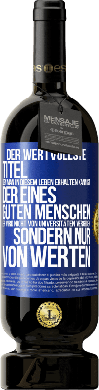 49,95 € Kostenloser Versand | Rotwein Premium Ausgabe MBS® Reserve Der wertvollste Titel, den man in diesem Leben erhalten kann, ist der eines guten Menschen. Er wird nicht von Universitäten verg Blaue Markierung. Anpassbares Etikett Reserve 12 Monate Ernte 2014 Tempranillo