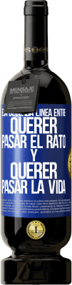 49,95 € Envío gratis | Vino Tinto Edición Premium MBS® Reserva Esa delgada línea entre querer pasar el rato y querer pasar la vida Etiqueta Azul. Etiqueta personalizable Reserva 12 Meses Cosecha 2015 Tempranillo