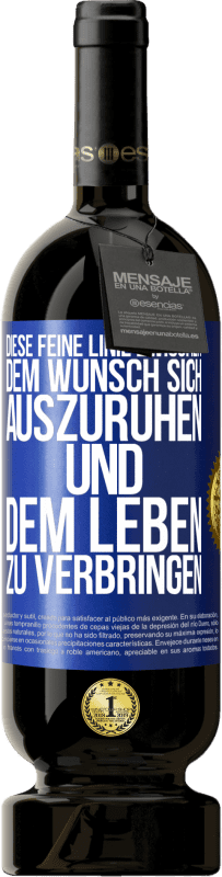 49,95 € Kostenloser Versand | Rotwein Premium Ausgabe MBS® Reserve Diese feine Linie zwischen dem Wunsch, sich auszuruhen und dem Leben zu verbringen Blaue Markierung. Anpassbares Etikett Reserve 12 Monate Ernte 2014 Tempranillo