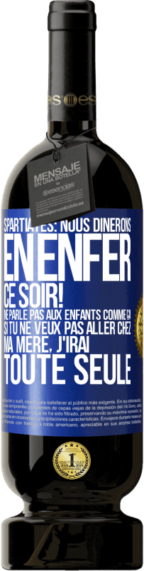 49,95 € Envoi gratuit | Vin rouge Édition Premium MBS® Réserve Spartiates: nous dînerons en enfer ce soir! Ne parle pas aux enfants comme ça. Si tu ne veux pas aller chez ma mère, j'irai tout Étiquette Bleue. Étiquette personnalisable Réserve 12 Mois Récolte 2015 Tempranillo