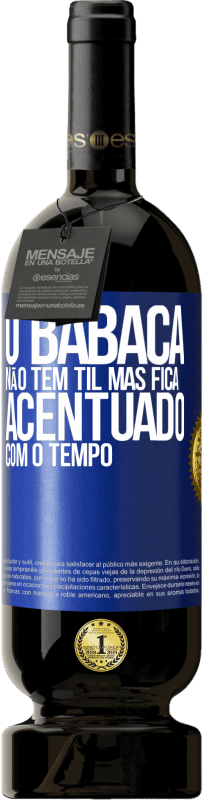 49,95 € Envio grátis | Vinho tinto Edição Premium MBS® Reserva O babaca não tem til, mas fica acentuado com o tempo Etiqueta Azul. Etiqueta personalizável Reserva 12 Meses Colheita 2015 Tempranillo