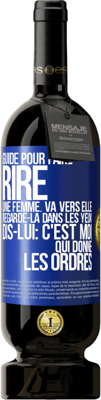 49,95 € Envoi gratuit | Vin rouge Édition Premium MBS® Réserve Guide pour faire rire une femme: va vers elle. Regarde-la dans les yeux. Dis-lui: c'est moi qui donne les ordres Étiquette Bleue. Étiquette personnalisable Réserve 12 Mois Récolte 2014 Tempranillo