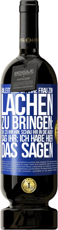 49,95 € Kostenloser Versand | Rotwein Premium Ausgabe MBS® Reserve Anleitung, um eine Frau zum Lachen zu bringen: Geh zu ihr hin. Schau ihr in die Augen. Sag ihr: Ich habe hier das Sagen Blaue Markierung. Anpassbares Etikett Reserve 12 Monate Ernte 2014 Tempranillo